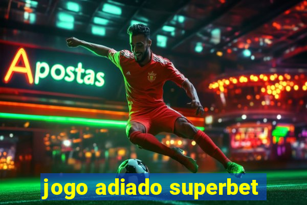 jogo adiado superbet